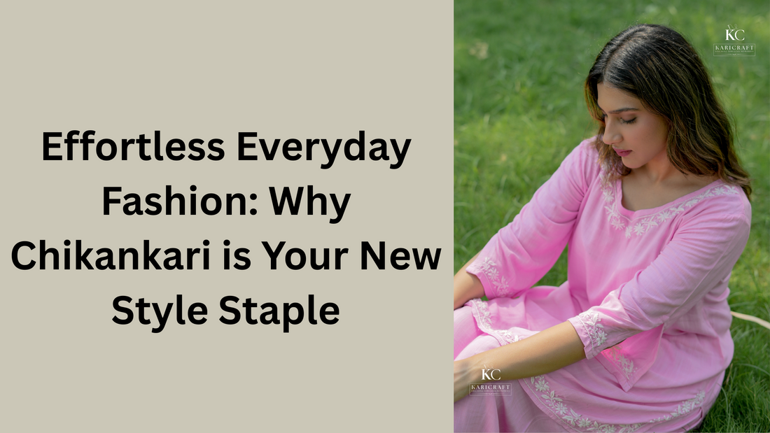 Effortless Everyday Fashion: Why Chikankari is Your New Style Staple | KariCraft
